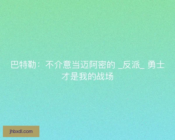 巴特勒：不介意当迈阿密的 _反派_ 勇士才是我的战场